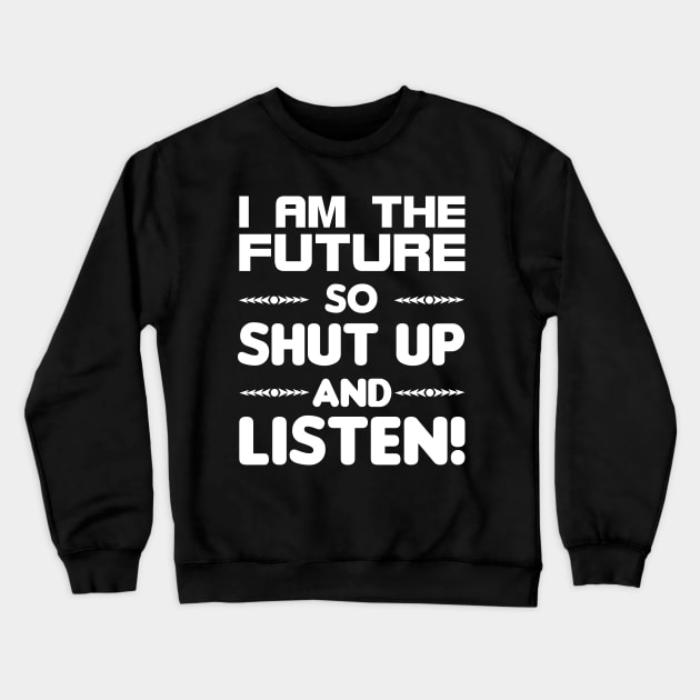 I am the future so shut up and listen Crewneck Sweatshirt by All About Nerds